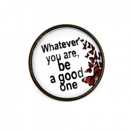 Brosa cu mesaj personalizat "Whatever you are, be a good one"