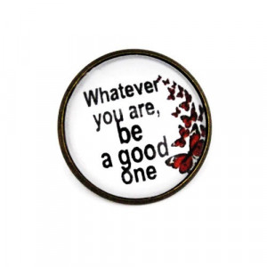Brosa cu mesaj personalizat "Whatever you are, be a good one"