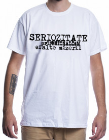 Seriozitate [Tricou] *LICHIDARI DE STOC*