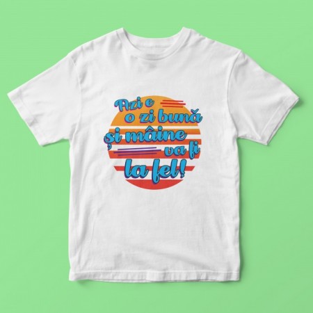 Azi e o zi buna [Tricou]