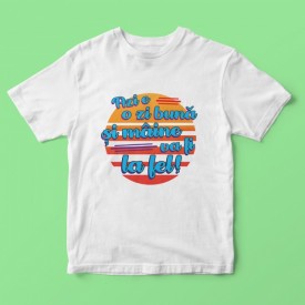 Azi e o zi buna [Tricou]