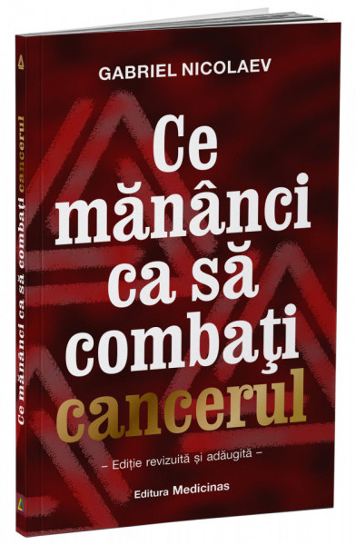 Cartea ”CE MĂNÂNCI CA SĂ COMBAȚI CANCERUL” - Gabriel Nicolaev