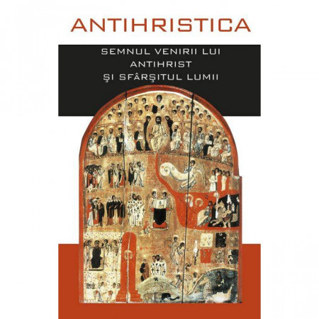 Antihristica. Semnul venirii lui Antihrist si sfarsitul lumii
