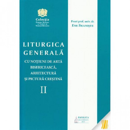 Liturgica generala cu notiuni de arta bisericeasca, arhitectura si pictura crestina. Vol. II