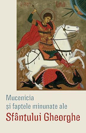 Mucenicia si faptele minunate ale Sfantului Gheorghe