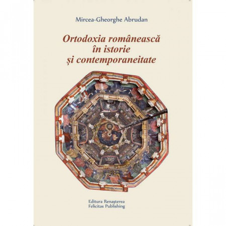 Ortodoxia romaneasca in istorie si contemporaneitate. Articole, eseuri si note de lectura