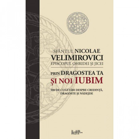 Prin dragostea ta si noi iubim. 500 de cugetari despre credinta, dragoste si nadejde