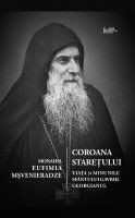 Coroana staretului. Viata si minunile Sfantului Gavriil Georgianul