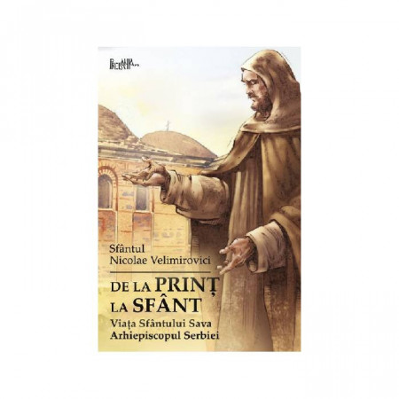 De la print la sfant. Viata Sfantului Sava Arhiepiscopul Serbiei