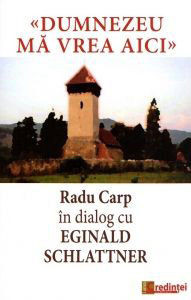 Dumnezeu ma vrea aici - Radu Carp in dialog cu Eginald Schlattner