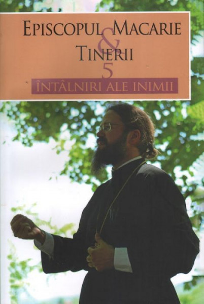Episcopul Macarie si tinerii - 5 intalniri ale inimii