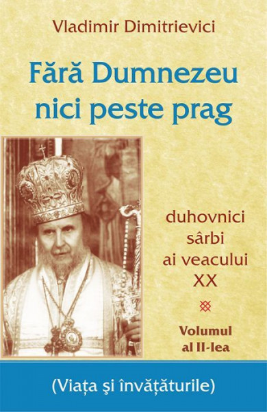 Fara Dumnezeu nici peste prag Vol 2, duhovnici sarbi ai veacului XX
