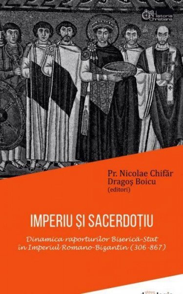 Imperiu si sacerdotiu. Dinamica raporturilor Biserica-Stat in Imperiul Romano-Bizantin (306-867)