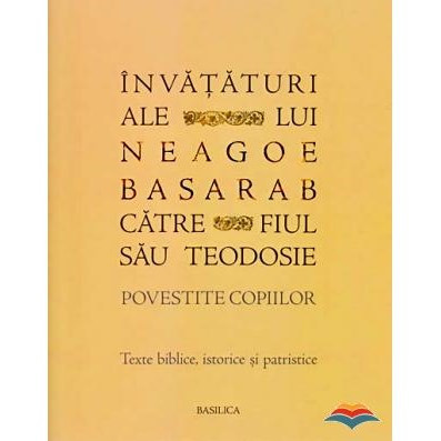 Invataturi ale lui Neagoe Basarab catre fiul sau Teodosie - Povestite copiilor