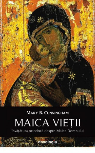 Maica Vietii - Invatatura ortodoxa despre Maica Domnului