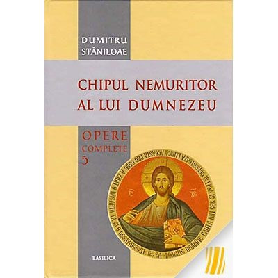 Opere complete - Volumul 5 - Chipul nemuritor al lui Dumnezeu.