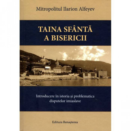 Taina Sfanta a Bisericii. Introducere in istoria si problematica disputelor imiaslave