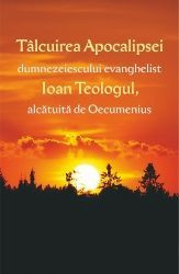Talcuirea apocalipsei dumnezeiescului Evanghelist Ioan Teologul, alcatuita de Oecumenius