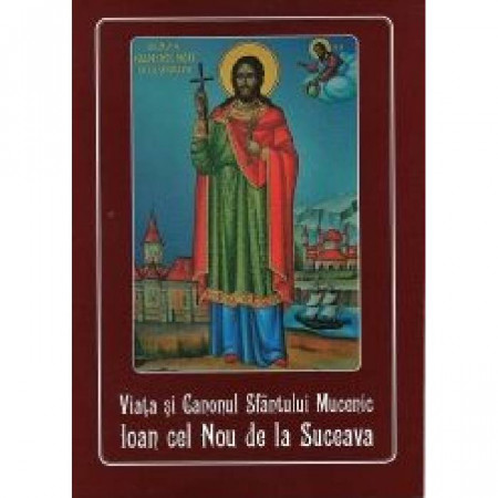 Viata si Canonul Sfantului Mucenic Ioan cel Nou de la Suceava