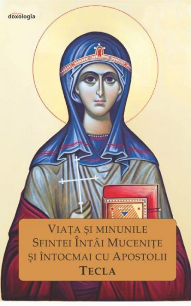 Viata si minunile Sfintei Intai Mucenite si intocmai cu Apostolii Tecla