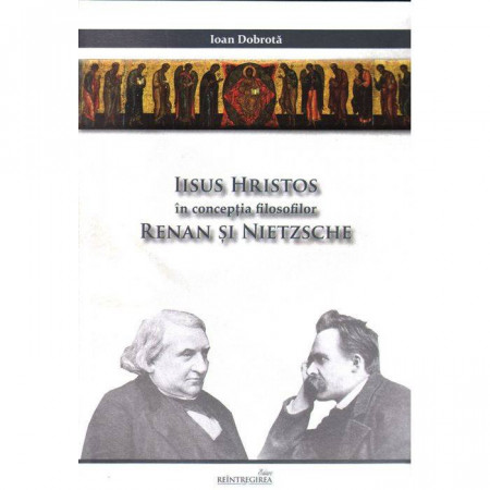 Iisus Hristos in conceptia filosofilor Renan si Nietzsche.