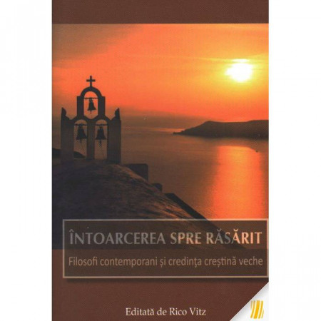 Intoarcerea spre Rasarit . Filosofi contemporani si credinta crestina veche