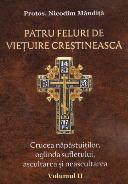 Patru feluri de vietuire crestineasca. Crucea napastuitilor, oglinda sufletului, ascultarea si neasculatrea. Vol. II