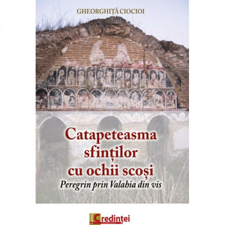 Catapeteasma sfintilor cu ochii scosi. Peregrin prin Valahia din vis