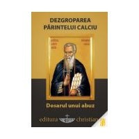 Dezgroparea Parintelui Calciu - Dosarul unui abuz