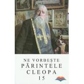 Ne vorbeste Parintele Cleopa - Volumul 15