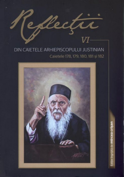Reflectii 6. Din caietele Arhiepiscopului Justinian. Caietele 178, 179, 180, 181 si 182