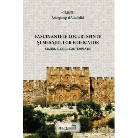 Fascinantele locuri sfinte si mesajul lor edificator. Uimire. Elogiu.Contemplatie
