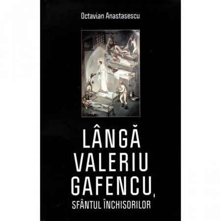 Langa Valeriu Gafencu, sfantul inchisorilor