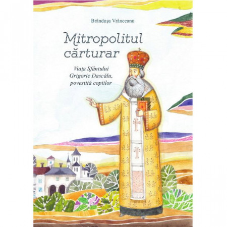 Mitropolitul carturar. Viata Sfantului Grigorie Dascalu, povestita copiilor (contine CD)