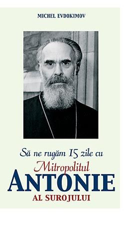 Sa ne rugam 15 zile cu Mitropolitul Antonie al Surojului
