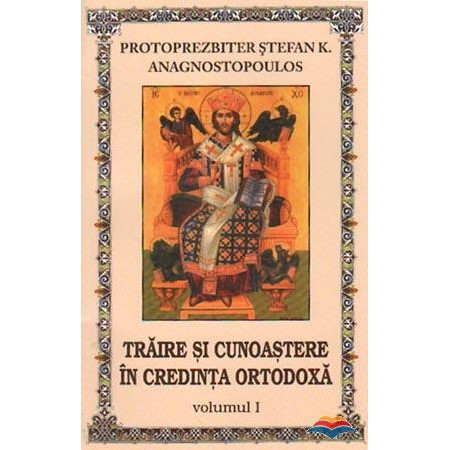Traire si cunoastere in credinta ortodoxa - Volumul 1