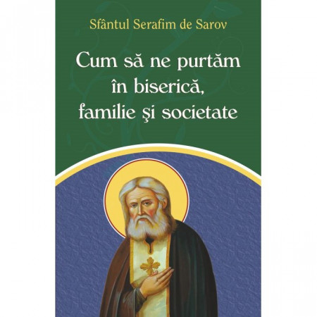 CUM SĂ NE PURTĂM ÎN BISERICĂ, FAMILIE ŞI SOCIETATE