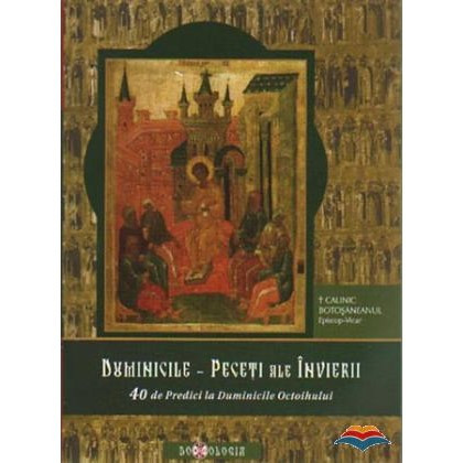 Duminicile - Peceti ale Invierii. 40 de Predici la Duminicle Octoihului