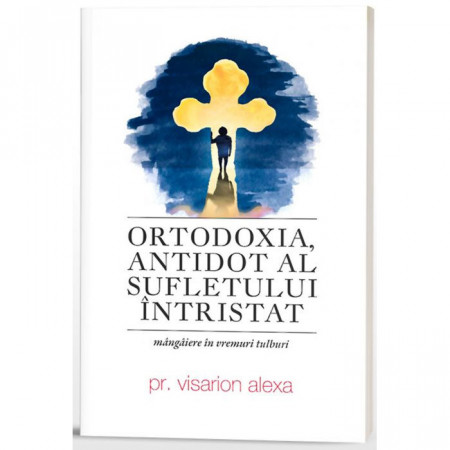 Ortodoxia, antidot al sufletului intristat. Mangaiere in vremuri tulburi