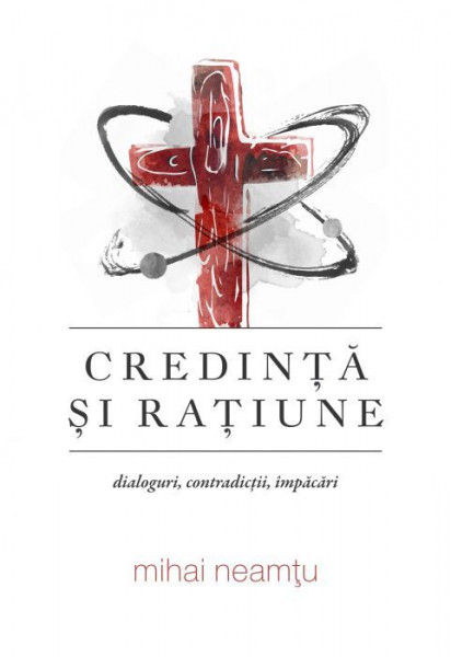Credinta si ratiune. Dialoguri, contradictii, impacari
