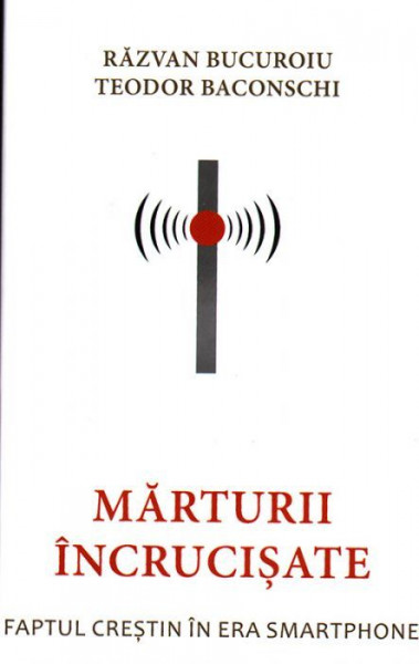Marturii incrucisate. Faptul crestin in era smartphone