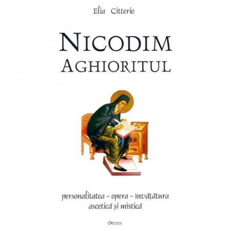 Nicodim Aghioritul. Personalitatea - opera - invatatura ascetica si mistica