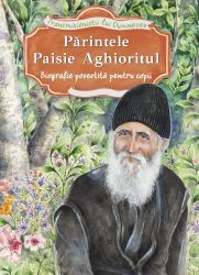 Parintele Paisie Aghioritul. Biografie povestita pentru copii