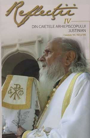 Reflectii Vol. 4 - Din caietele Arhiepiscopului Justinian. Caietele 191, 192 si 195