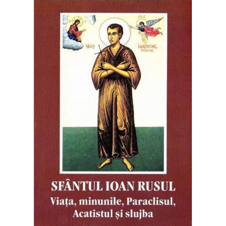 Sfantul Ioan Rusul - Viata,minunile,Paraclisul,Acatistul si slujba