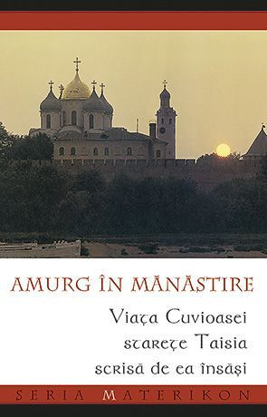 Amurg in manastire. Viata Cuvioasei Starete Taisia