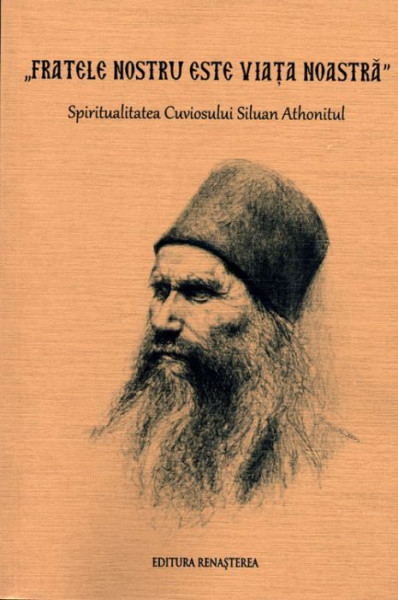 Fratele nostru este viata noastra - Spiritualitatea Cuviosului Siluan