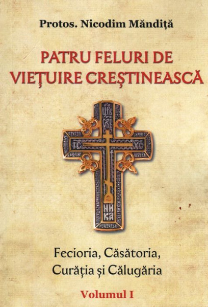Patru feluri de vietuire crestineasca. Fecioria, Casatoria, Curatia si Calugaria. Vol. I