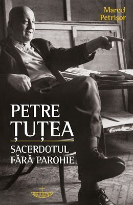 Petre Tutea. Sacerdotul fara parohie