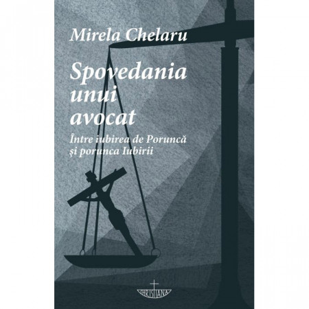 Spovedania unui avocat. Intre iubirea de Porunca si porunca Iubirii